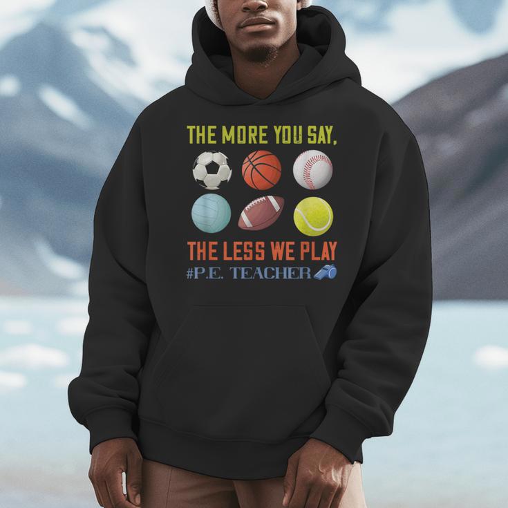 PE Teacher The More You Say Physical Education Teacher Men Hoodie, Pe Teacher Gifts, funny design