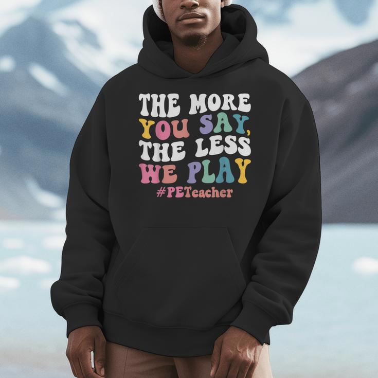 The More You Say The Less We Play PE Teacher Men Women Men Hoodie, Pe Teacher Gifts, funny design The More You Say The Less We Play PE Teacher Men Women Men Hoodie, Pe Teacher Gifts, funny design