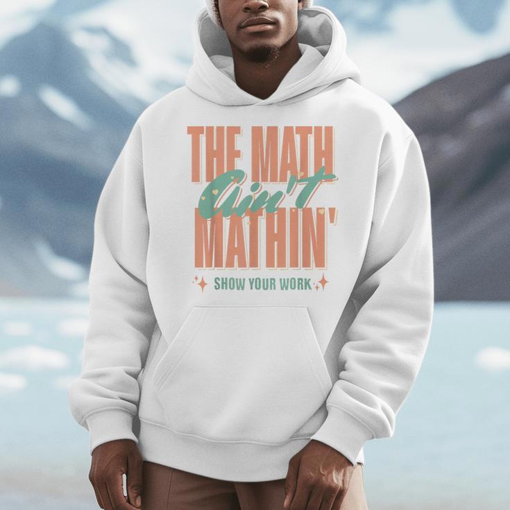 Women The Math Ain't Mathin Show Your Work Math Teacher Men Hoodie, funny design Women The Math Ain't Mathin Show Your Work Math Teacher Men Hoodie, funny design