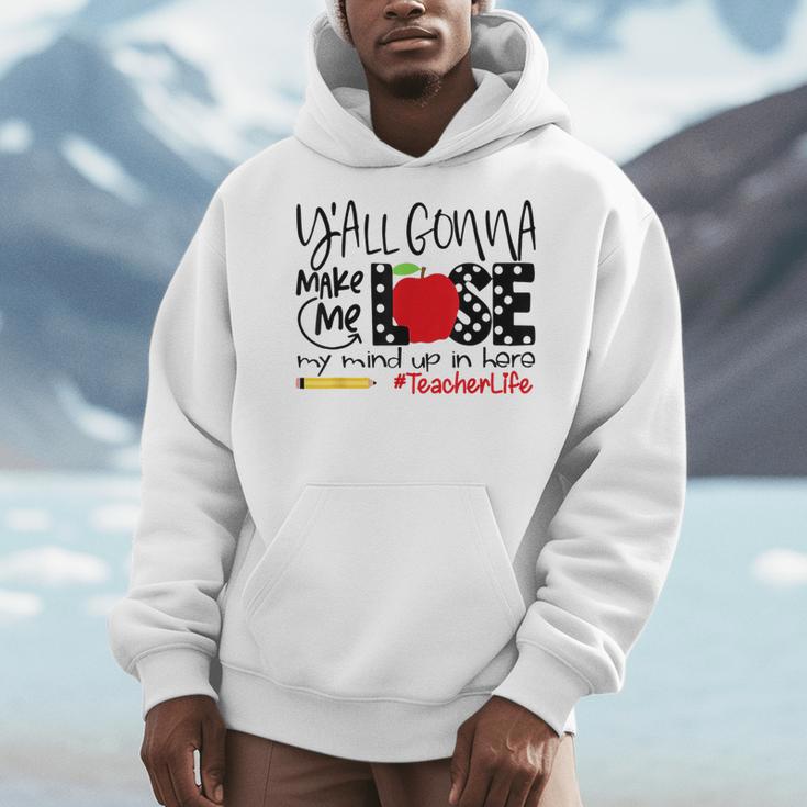 Y'All Gonna Make Me Lose My Mind Up Here Teacher Men Hoodie, funny design Y'All Gonna Make Me Lose My Mind Up Here Teacher Men Hoodie, funny design