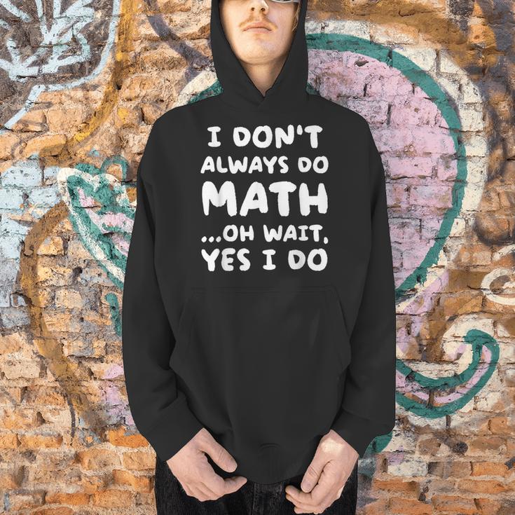 I Don't Always Do Math Math Teacher Back To School Men Hoodie, gift for family, gift for coworker I Don't Always Do Math Math Teacher Back To School Men Hoodie, gift for family, gift for coworker