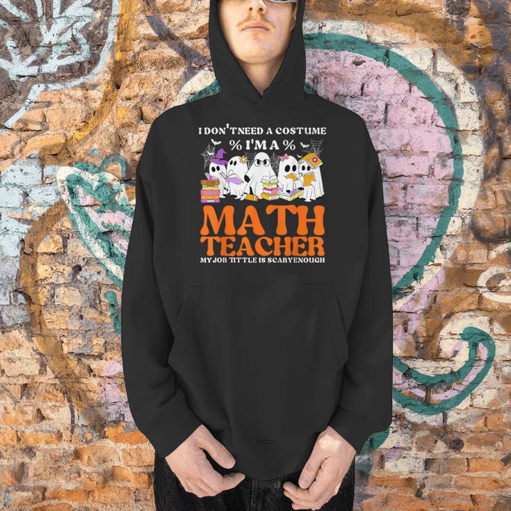 I Don't Need A Costume I'm A Math Teacher Halloween Women Men Hoodie, gift for family, gift for coworker