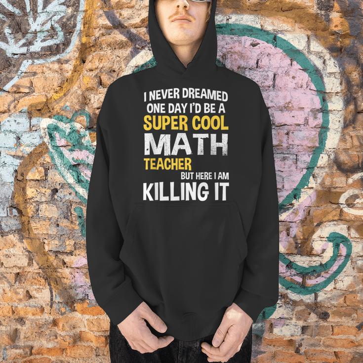 I Never Dreamed One Day I'd Be A Cool Math Teacher Men Hoodie, gift for family, gift for coworker I Never Dreamed One Day I'd Be A Cool Math Teacher Men Hoodie, gift for family, gift for coworker