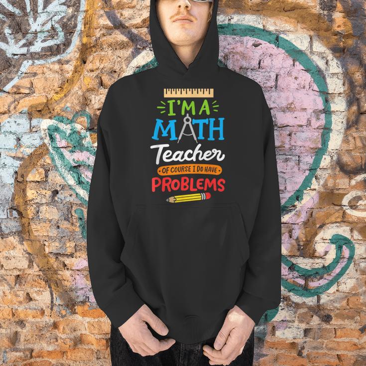 Math Teacher I Am A Math Teacher Of Course I Have Problems Men Hoodie, gift for family, gift for coworker