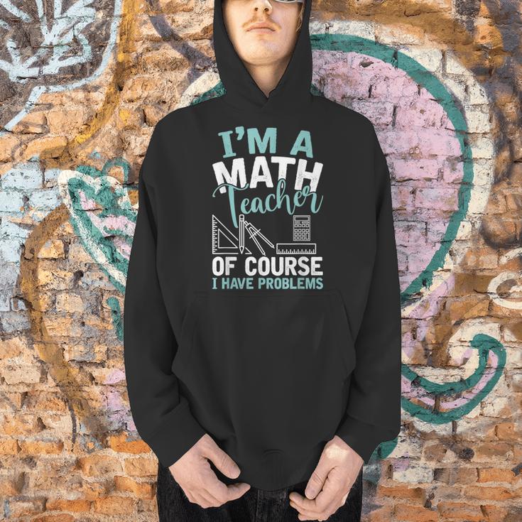 Im A Math Teacher Of Course I Have Problems Teacher Men Hoodie, gift for family, gift for coworker