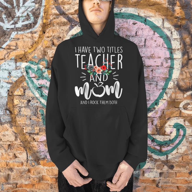 I Have Two Titles Teacher And Mom I Rock Them Both Floral Men Hoodie, gift for family, gift for coworker I Have Two Titles Teacher And Mom I Rock Them Both Floral Men Hoodie, gift for family, gift for coworker