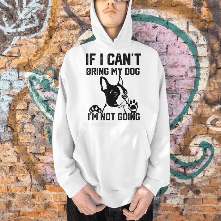 Boston Terrier If I Can't Bring My Dog I'm Not Going Men Women Kids Men Hoodie, gift for family, gift for coworker