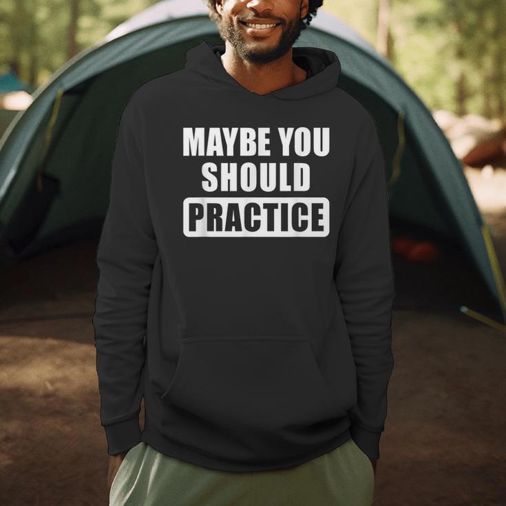 Maybe You Should Practice Music Teacher Band Director Men Hoodie, novelty gifts, funny gifts