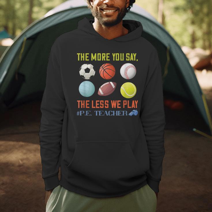 PE Teacher The More You Say Physical Education Teacher Men Hoodie, novelty gifts, funny gifts