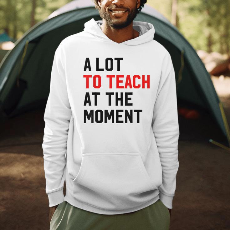 Quote A Lot To Teach At The Moment Teacher Women Men Hoodie, novelty gifts, funny gifts