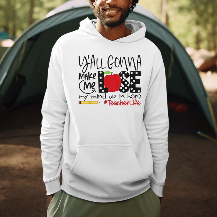Y'All Gonna Make Me Lose My Mind Up Here Teacher Men Hoodie, novelty gifts, funny gifts Y'All Gonna Make Me Lose My Mind Up Here Teacher Men Hoodie, novelty gifts, funny gifts
