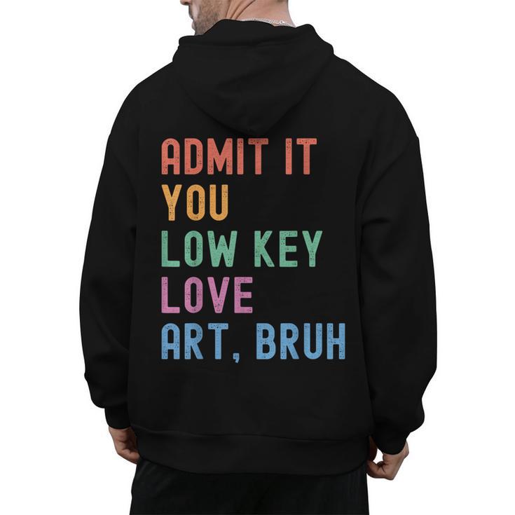 Admit It You Low Key Love Art Bruh Artist Art Teacher Men's Hoodie Back Print