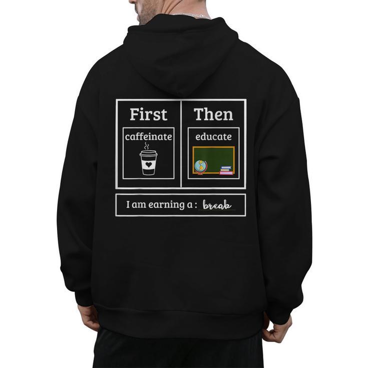 First Caffeinate Then Educate I Am Earning A Break Teacher Men's Hoodie Back Print