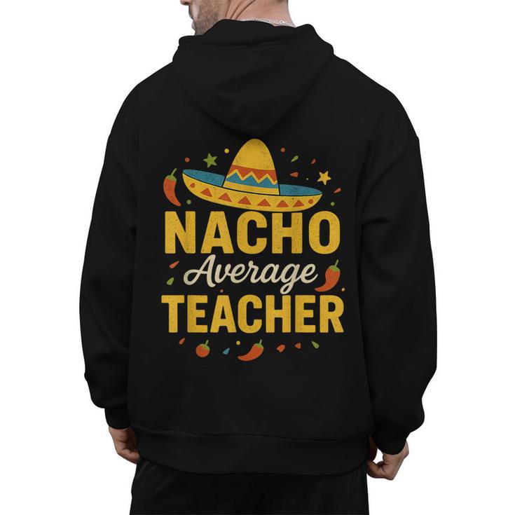 Nacho Average Teacher Cinco De Mayo Teacher Fiesta Men's Hoodie Back Print