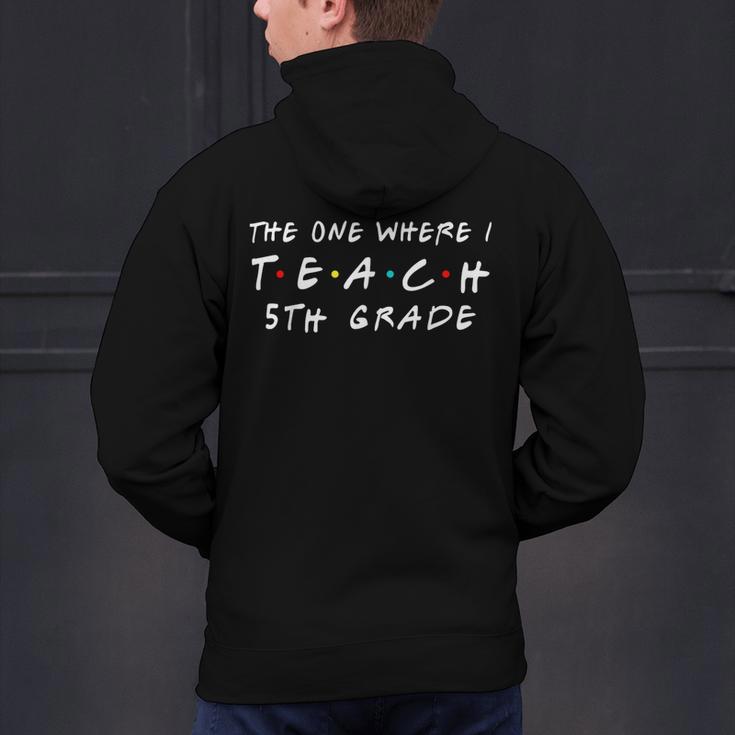 The One Where I Teach 5th Grade Teacher Shirts Men's Hoodie Back Print, First Grade Teacher Hoodies, gift for family, gift for coworker