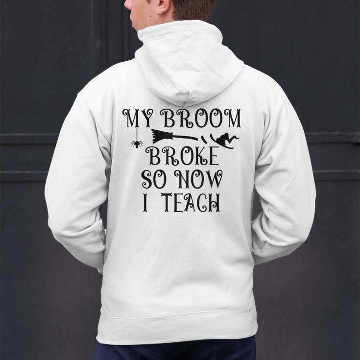 Teacher Witch Halloween My Broom Broke So Now I Teach For Men Women Men's Hoodie Back Print, gift for family, gift for coworker Teacher Witch Halloween My Broom Broke So Now I Teach For Men Women Men's Hoodie Back Print, gift for family, gift for coworker