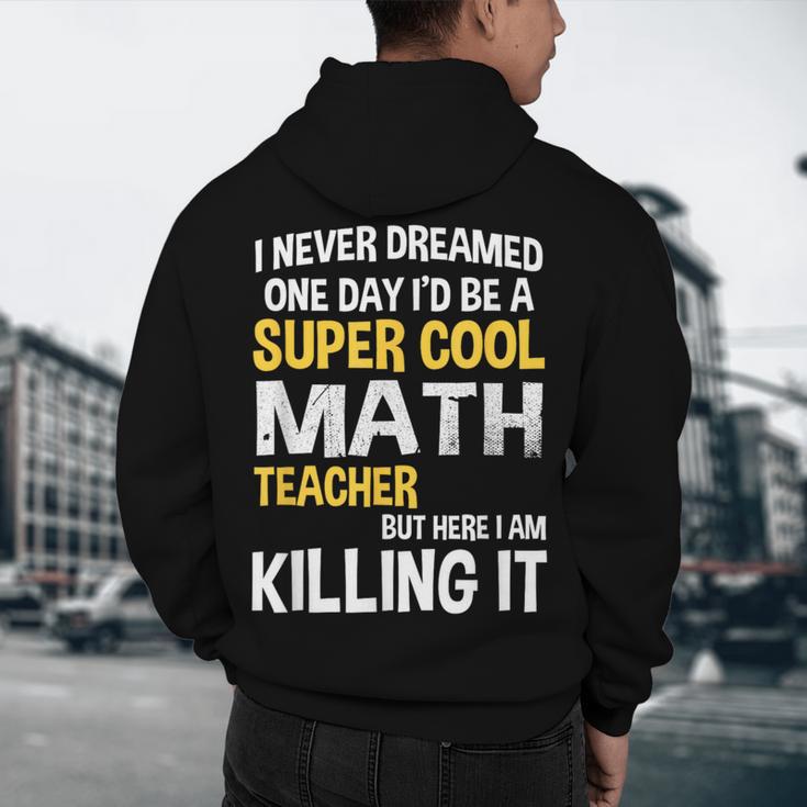 I Never Dreamed One Day I'd Be A Cool Math Teacher Men's Hoodie Back Print, novelty gifts, funny gifts I Never Dreamed One Day I'd Be A Cool Math Teacher Men's Hoodie Back Print, novelty gifts, funny gifts