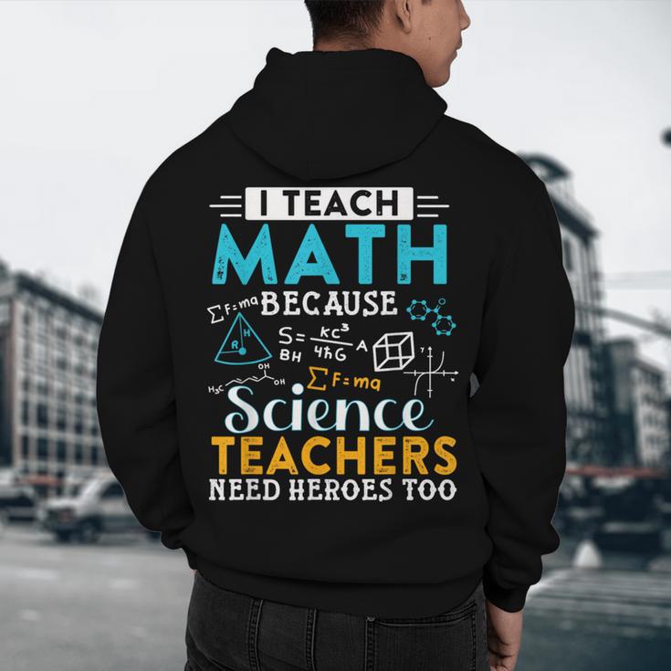 I Teach Math Because Science Teachers Need Heroes Too Men's Hoodie Back Print, novelty gifts, funny gifts I Teach Math Because Science Teachers Need Heroes Too Men's Hoodie Back Print, novelty gifts, funny gifts
