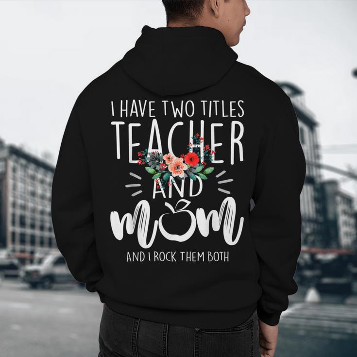 I Have Two Titles Teacher And Mom I Rock Them Both Floral Men's Hoodie Back Print, novelty gifts, funny gifts I Have Two Titles Teacher And Mom I Rock Them Both Floral Men's Hoodie Back Print, novelty gifts, funny gifts