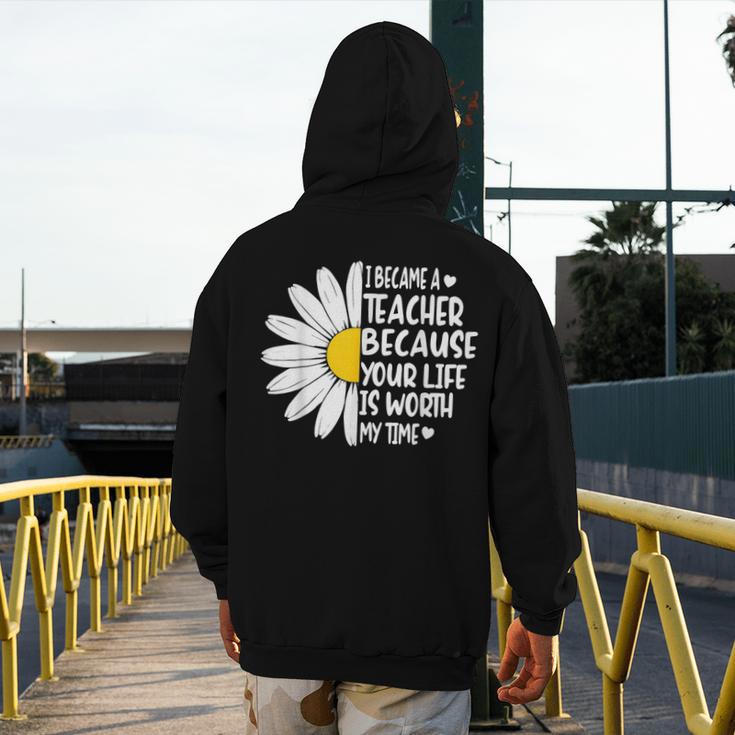 i Became a Teacher Because Your Life Is Worth My Time Men's Hoodie Back Print, funny design i Became a Teacher Because Your Life Is Worth My Time Men's Hoodie Back Print, funny design