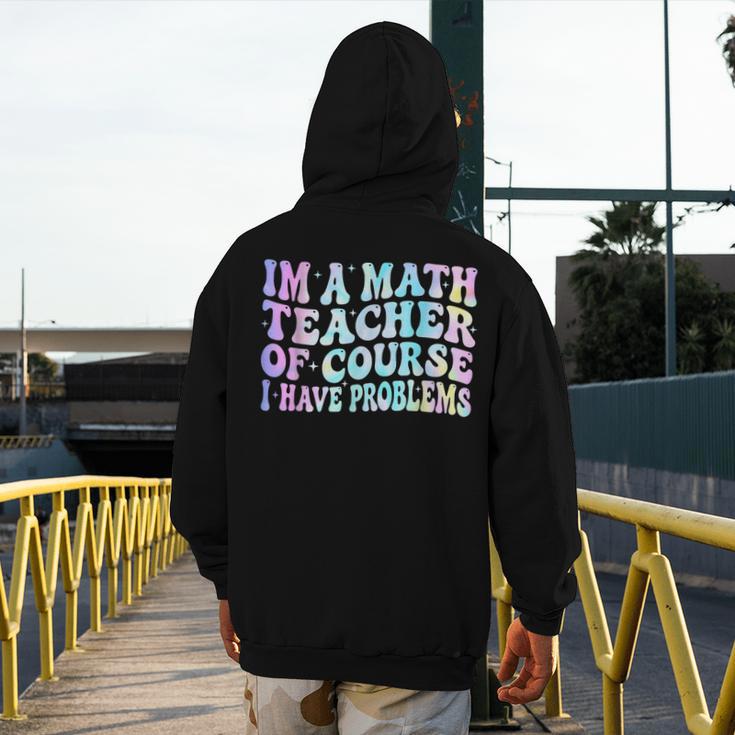 Math Teacher Im a Math Teacher Of Course I Have Problems Men's Hoodie Back Print, funny design Math Teacher Im a Math Teacher Of Course I Have Problems Men's Hoodie Back Print, funny design