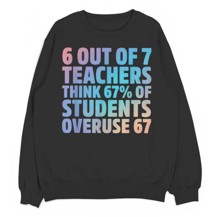 6 Out Of 7 Teachers Think 67 Of Students Overuse 67 Quote Unisex Sweatshirt