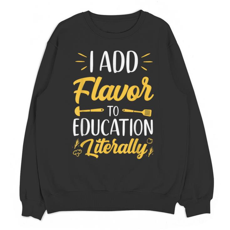 I Add Flavor To Education Literally Culinary Arts Teacher Unisex Sweatshirt