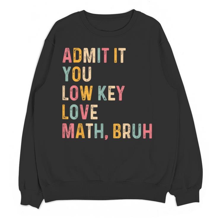 Admit It You Low Key Love Math Bruh Math Teacher Unisex Sweatshirt
