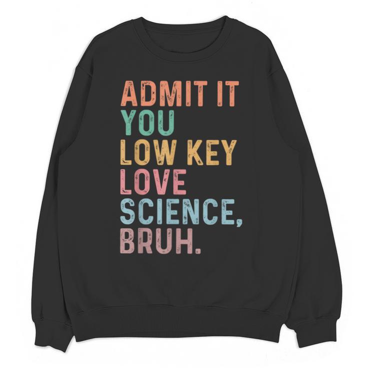 Admit It You Low Key Love Science Bruh Scientist Teacher Unisex Sweatshirt