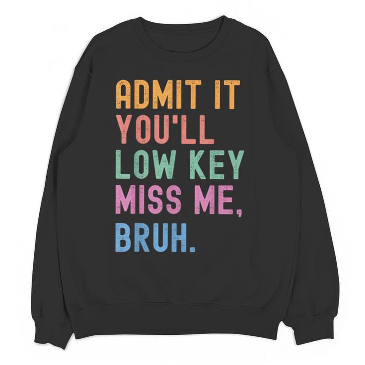 Admit It You'Ll Low Key Miss Me Bruh Women Men Teacher Unisex Sweatshirt