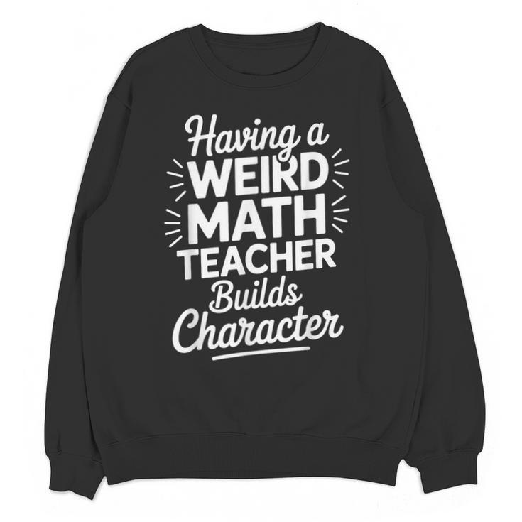 Algebra Lover Having A Weird Math Teacher Builds Character Unisex Sweatshirt