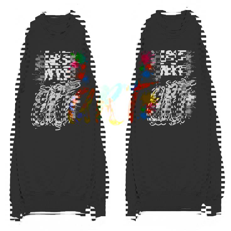 Lets Make Art Colerful Artists Painter Art Teacher Men Women Girls Kids Unisex Sweatshirt