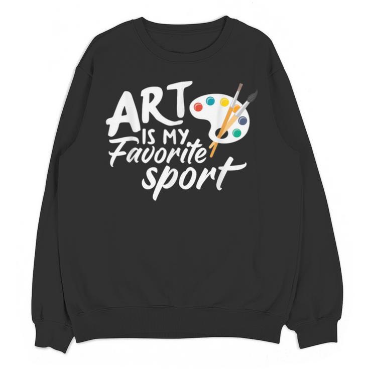Art Is My Favorite Sport Artist Art Lover Teacher Unisex Sweatshirt