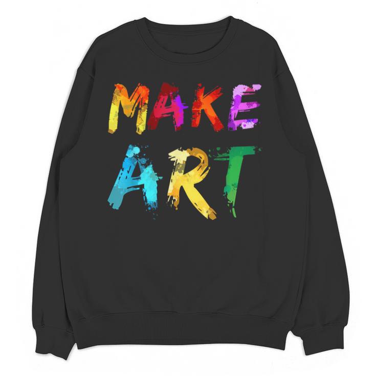 Make Art Painter Artist Teacher Artsy Men Women Kids Unisex Sweatshirt
