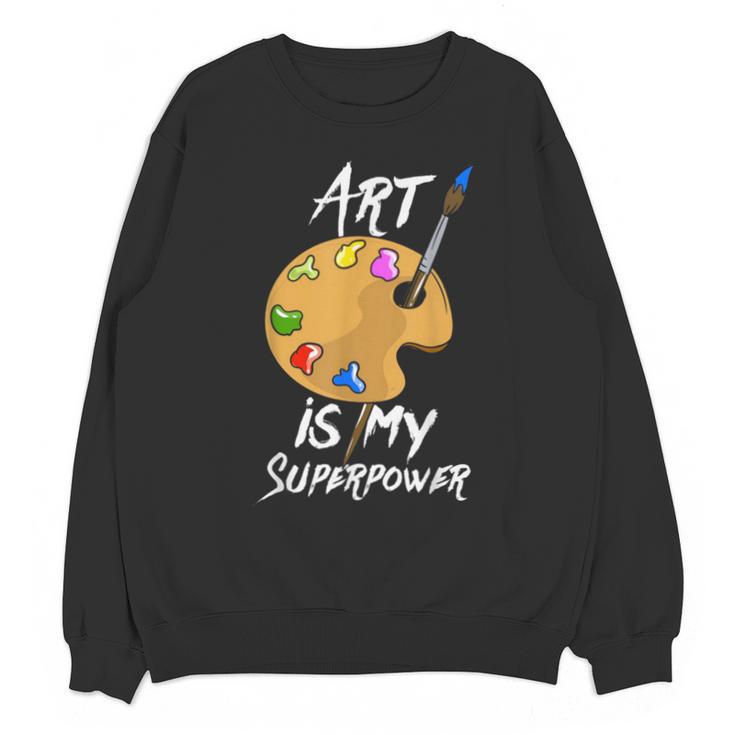 Art Is My Superpower Drawing Art Teacher Artists Unisex Sweatshirt