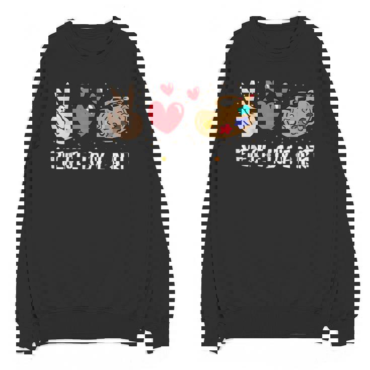 Art Teacher Peace Love Art For Artists And Painters Unisex Sweatshirt