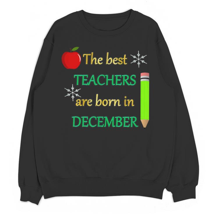 THE BEST TEACHERS ARE BORN IN DECEMBER Unisex Sweatshirt