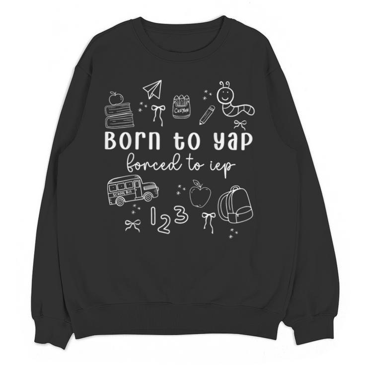 Born To Yap Forced To IEP I Encourage Progress SPED Teacher Unisex Sweatshirt