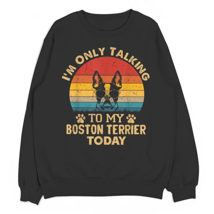 Boston Terrier Lover I'm Only Talking To My Dog Today Unisex Sweatshirt