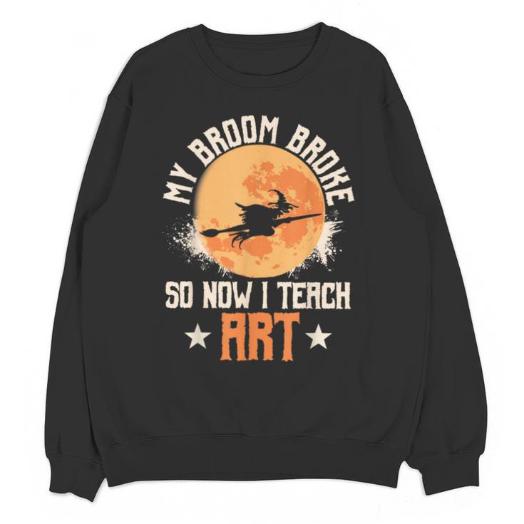 My Broom Broke So Now I Teach Art Teacher Halloween Costume For Men Women Unisex Sweatshirt
