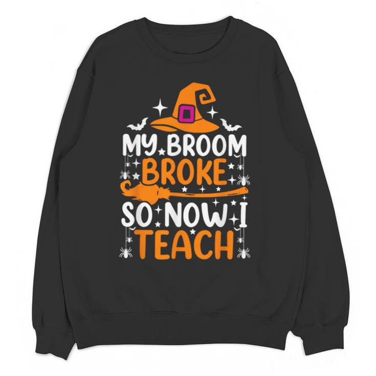 My Broom Broke So Now I Teach Halloween Teacher Unisex Sweatshirt