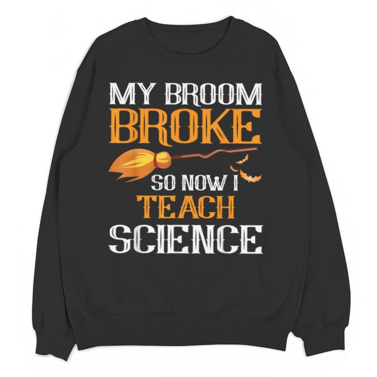 My Broom Broke So Now I Teach Science Teacher Halloween Unisex Sweatshirt