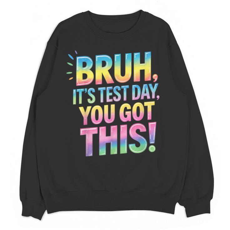 Bruh It's Test Day You Got This Funny Teacher Unisex Sweatshirt