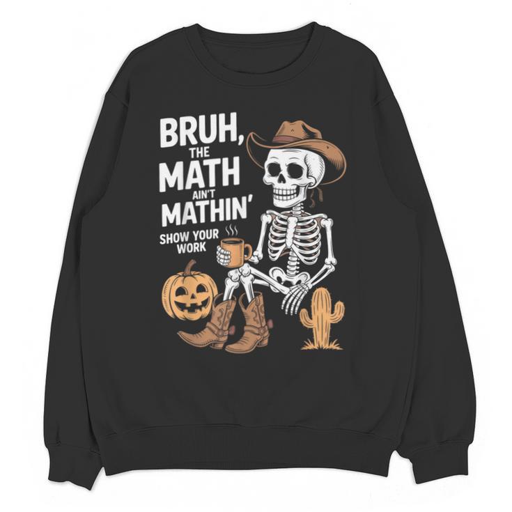 Bruh The Math Ain't Mathin' Show Your Work Halloween Teacher Unisex Sweatshirt