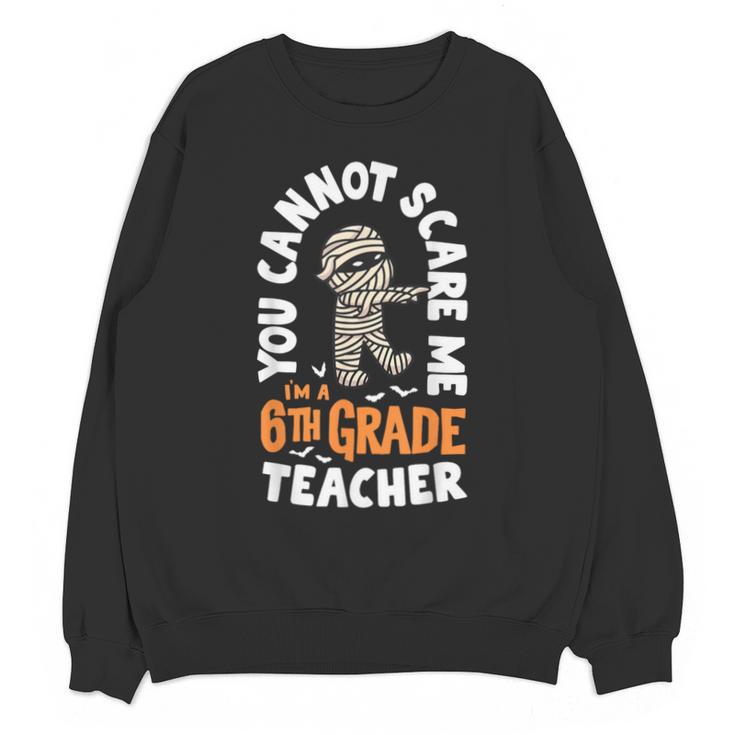 You Cannot Scare Me Im A Teacher 6th Grade Halloween Teacher For Men Women Kids Unisex Sweatshirt