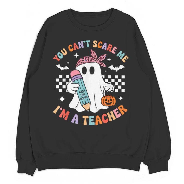 You Can't Scare Me I'm A Teacher Ghost Happy Halloween Unisex Sweatshirt