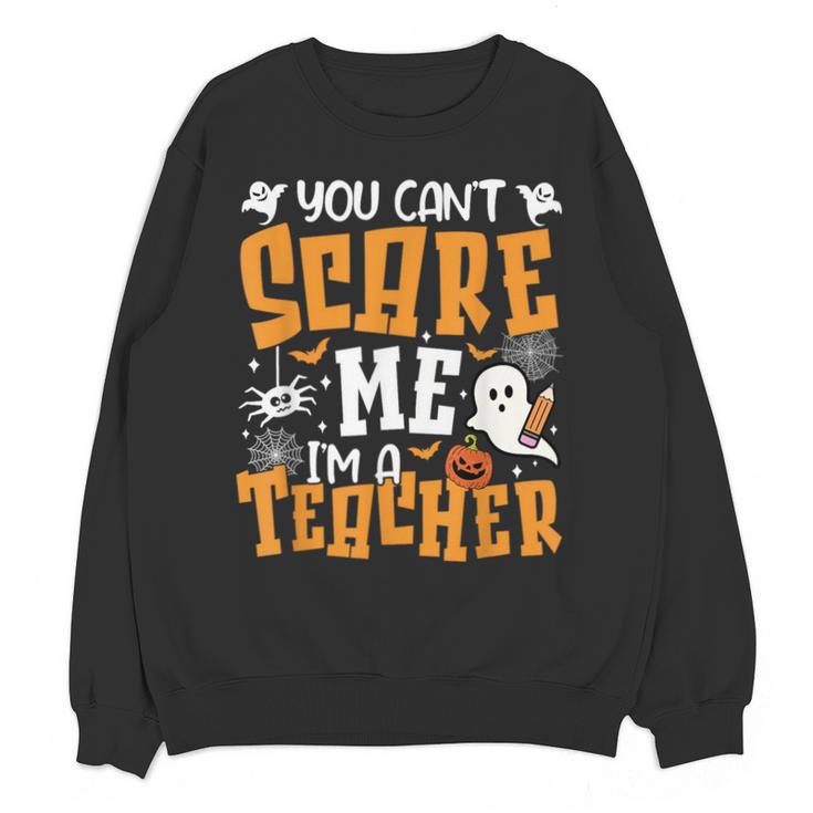 You Can't Scare Me I'm A Teacher Halloween Spooky Season Unisex Sweatshirt