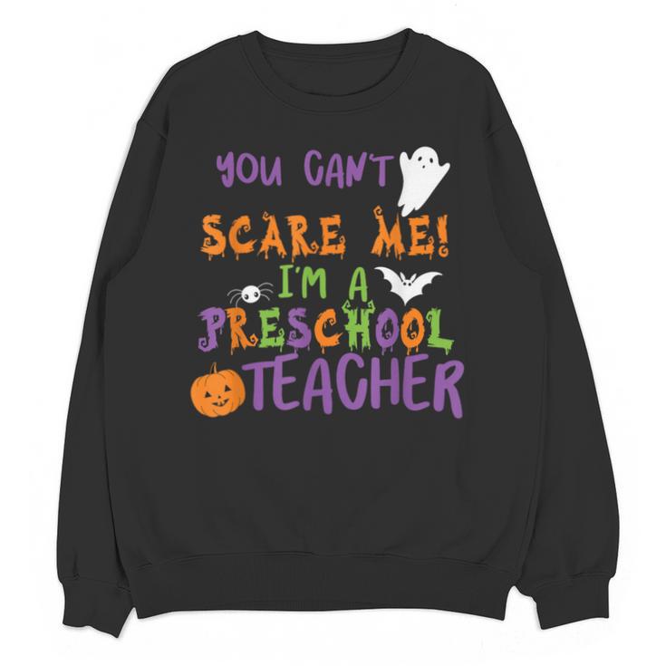 You Cant Scare Me Im A Preschool Teacher Unisex Sweatshirt
