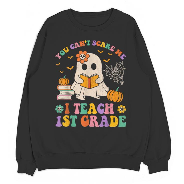 You Can't Scare Me I Teach 1st Grade Teacher Halloween Ghost Unisex Sweatshirt