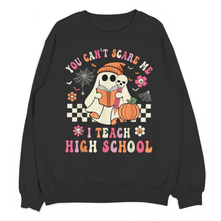 You Can't Scare Me I Teach High School Teacher Halloween Unisex Sweatshirt